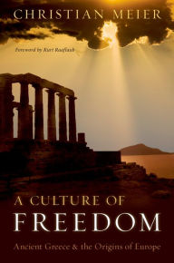 Title: A Culture of Freedom: Ancient Greece and the Origins of Europe, Author: Christian Meier