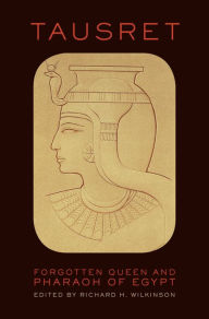 Title: Tausret: Forgotten Queen and Pharaoh of Egypt, Author: Richard H. Wilkinson