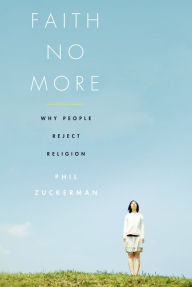 Title: Faith No More: Why People Reject Religion, Author: Phil Zuckerman