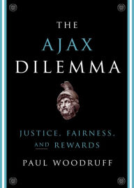 Title: The Ajax Dilemma: Justice, Fairness, and Rewards, Author: Paul Woodruff