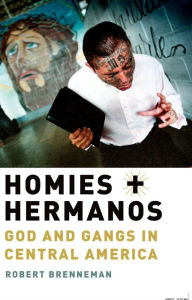 Title: Homies and Hermanos: God and Gangs in Central America, Author: Robert Brenneman