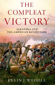 Title: The Compleat Victory: Saratoga and the American Revolution, Author: Kevin J. Weddle
