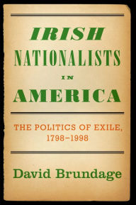 Title: Irish Nationalists in America: The Politics of Exile, 1798-1998, Author: David Brundage