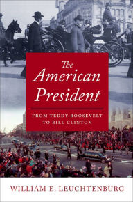 Title: The American President: From Teddy Roosevelt to Bill Clinton, Author: William E. Leuchtenburg