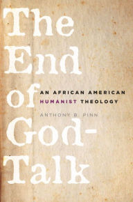 Title: The End of God-Talk: An African American Humanist Theology, Author: Anthony B. Pinn