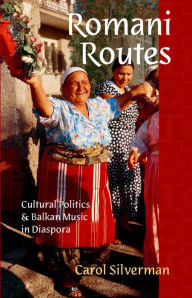 Title: Romani Routes: Cultural Politics and Balkan Music in Diaspora, Author: Carol Silverman