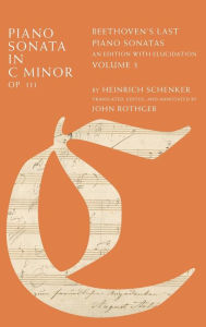 Title: Piano Sonata in C Minor, Op. 111: Beethoven's Last Piano Sonatas, An Edition with Elucidation, Volume 3, Author: Heinrich Schenker