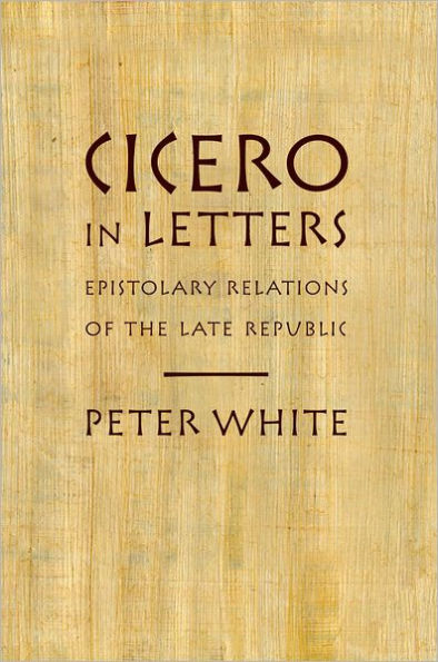 Cicero Letters: Epistolary Relations of the Late Republic