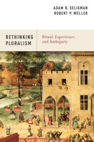 Title: Rethinking Pluralism: Ritual, Experience, and Ambiguity, Author: Adam B. Seligman