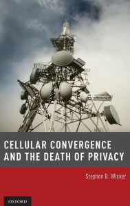 Title: Cellular Convergence and the Death of Privacy, Author: Stephen B. Wicker