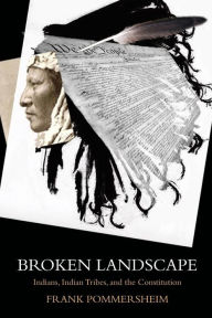 Title: Broken Landscape: Indians, Indian Tribes, and the Constitution, Author: Frank Pommersheim