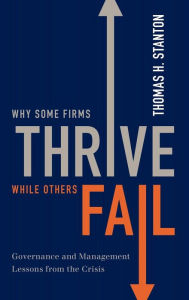 Title: Why Some Firms Thrive While Others Fail: Governance and Management Lessons from the Crisis, Author: Thomas H. Stanton