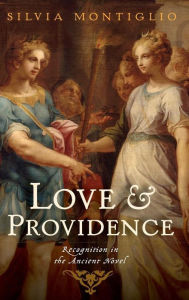 Title: Love and Providence: Recognition in the Ancient Novel, Author: Silvia Montiglio