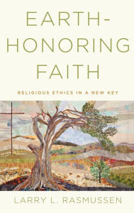 Title: Earth-honoring Faith: Religious Ethics in a New Key, Author: Larry L. Rasmussen