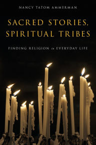 Title: Sacred Stories, Spiritual Tribes: Finding Religion in Everyday Life, Author: Nancy Tatom Ammerman