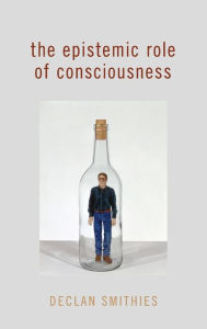 Title: The Epistemic Role of Consciousness, Author: Declan Smithies