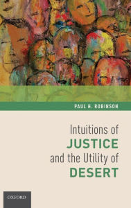 Title: Intuitions of Justice and the Utility of Desert, Author: Paul H. Robinson