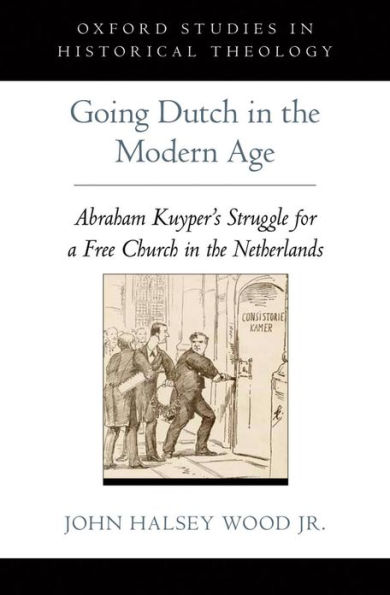 Going Dutch in the Modern Age: Abraham Kuyper's Struggle for a Free Church in the Netherlands