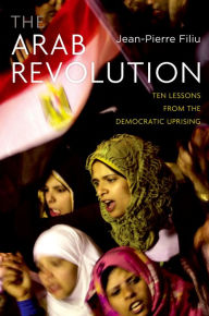 Title: The Arab Revolution: Ten Lessons from the Democratic Uprising, Author: Jean-Pierre Filiu