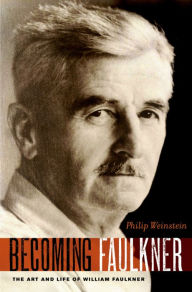 Title: Becoming Faulkner: The Art and Life of William Faulkner, Author: Philip Weinstein