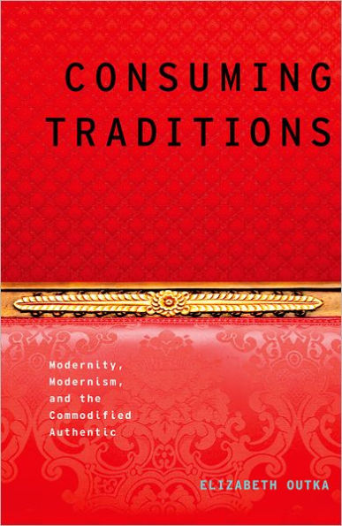 Consuming Traditions: Modernity, Modernism, and the Commodified Authentic