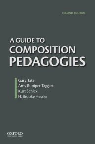 Title: A Guide to Composition Pedagogies / Edition 2, Author: Gary Tate