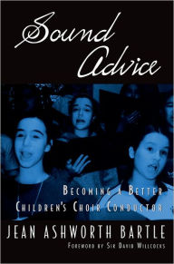 Title: Sound Advice: Becoming A Better Children's Choir Conductor, Author: Jean Ashworth Bartle