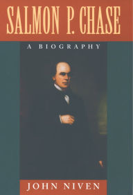 Title: Salmon P. Chase: A Biography, Author: John Niven