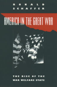 Title: America in the Great War: The Rise of the War Welfare State, Author: Ronald Schaffer