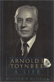 Title: Arnold J. Toynbee: A Life, Author: William H. McNeill