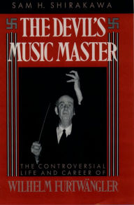 Title: The Devil's Music Master: The Controversial Life and Career of Wilhelm Furtw#x000E4;ngler, Author: Sam H. Shirakawa