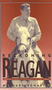Title: Reckoning with Reagan: America and Its President in the 1980s, Author: Michael Schaller