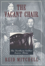 Title: The Vacant Chair: The Northern Soldier Leaves Home, Author: Reid Mitchell