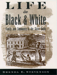 Title: Life in Black and White: Family and Community in the Slave South, Author: Brenda E. Stevenson