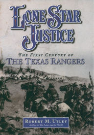 Title: Lone Star Justice: The First Century of the Texas Rangers, Author: Robert M. Utley