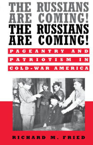 Title: The Russians Are Coming! The Russians Are Coming!: Pageantry and Patriotism in Cold-War America, Author: Richard M. Fried