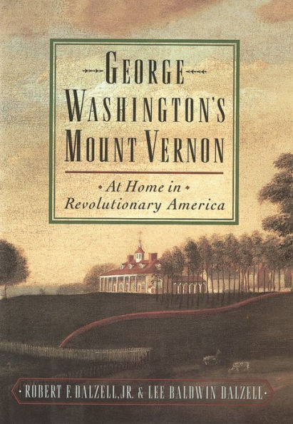 George Washington's Mount Vernon: At Home in Revolutionary America