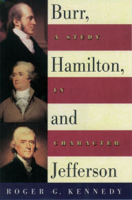 Title: Burr, Hamilton, and Jefferson: A Study in Character, Author: Roger G. Kennedy