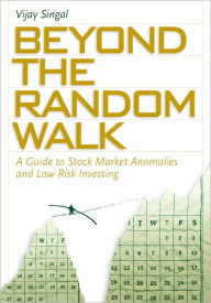 Title: Beyond the Random Walk: A Guide to Stock Market Anomalies and Low-Risk Investing, Author: Vijay Singal