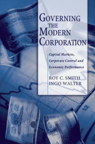 Title: Governing the Modern Corporation: Capital Markets, Corporate Control, and Economic Performance, Author: Roy C. Smith