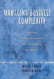 Title: Managing Business Complexity: Discovering Strategic Solutions with Agent-Based Modeling and Simulation, Author: Michael J. North