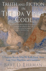 Title: Truth and Fiction in The Da Vinci Code: A Historian Reveals What We Really Know about Jesus, Mary Magdalene, and Constantine, Author: Bart D. Ehrman