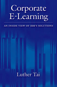 Title: Corporate E-Learning: An Inside View of IBM's Solutions, Author: Luther Tai