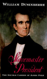 Title: Slavemaster President: The Double Career of James Polk, Author: William Dusinberre