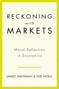 Title: Reckoning with Markets: The Role of Moral Reflection in Economics, Author: James Halteman