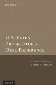 Title: U.S. Patent Prosecutor's Desk Reference 2012 Edition, Author: Joshua P. Graham