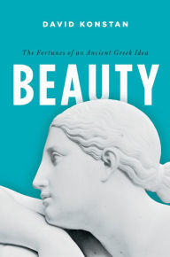 Title: Beauty: The Fortunes of an Ancient Greek Idea, Author: David Konstan