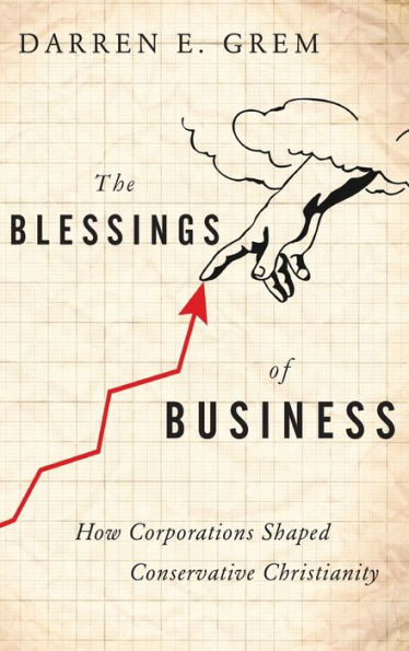 The Blessings of Business: How Corporations Shaped Conservative Christianity