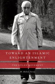 Title: Toward an Islamic Enlightenment: The Gï¿½len Movement, Author: M. Hakan Yavuz