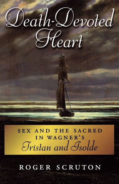 Death-Devoted Heart: Sex and the Sacred in Wagner's Tristan and Isolde